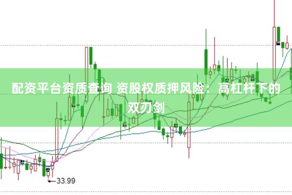 配资平台资质查询 资股权质押风险：高杠杆下的双刃剑