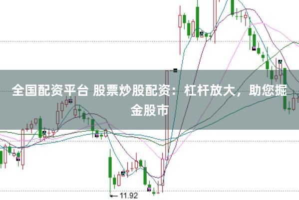 全国配资平台 股票炒股配资:杠杆放大,助您掘金股市