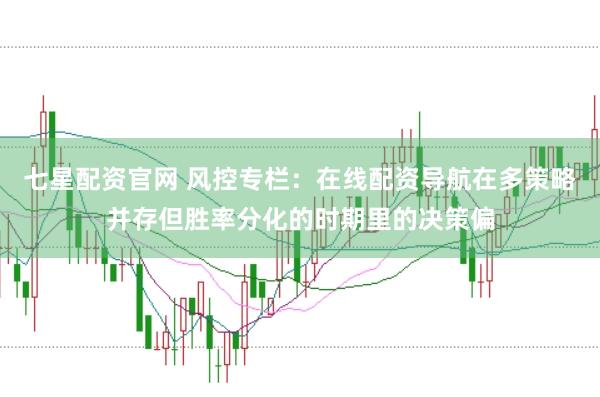 七星配资官网 风控专栏:在线配资导航在多策略并存但胜率分化的时期里的决策偏