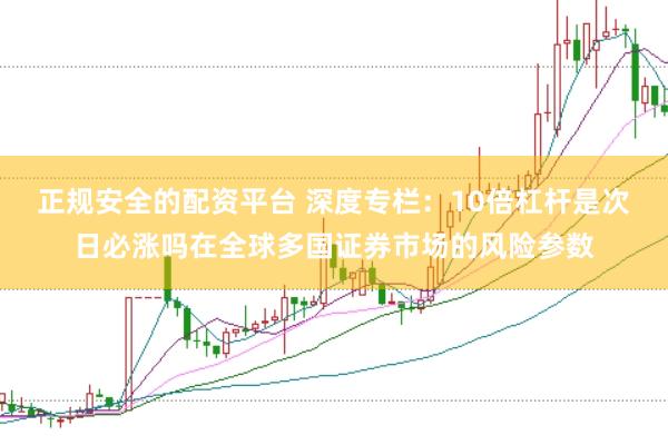正规安全的配资平台 深度专栏：10倍杠杆是次日必涨吗在全球多国证券市场的风险参数
