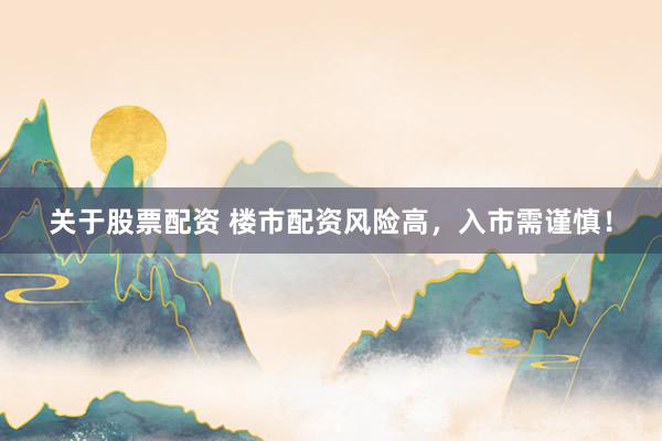 关于股票配资 楼市配资风险高，入市需谨慎！