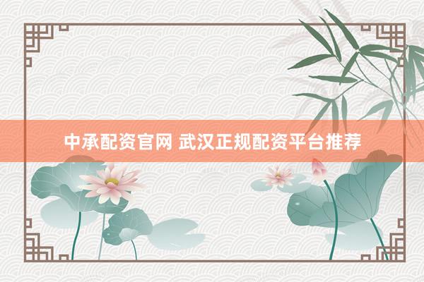 中承配资官网 武汉正规配资平台推荐