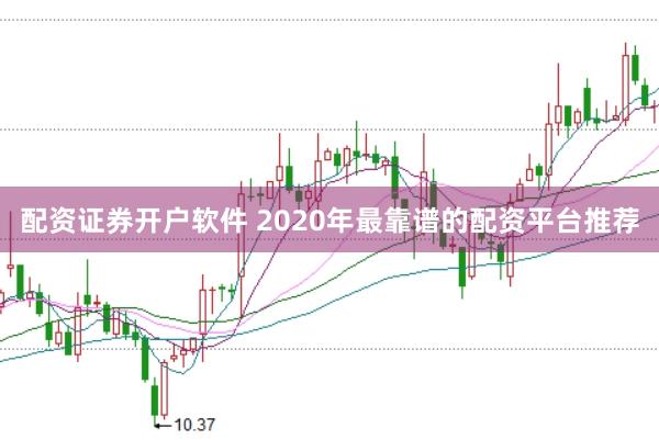 配资证券开户软件 2020年最靠谱的配资平台推荐