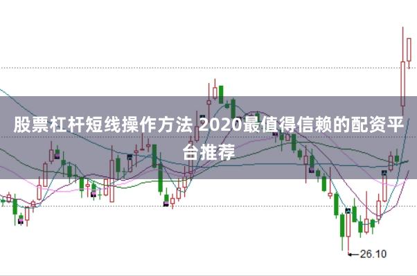 股票杠杆短线操作方法 2020最值得信赖的配资平台推荐