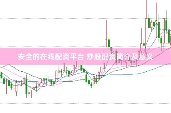 安全的在线配资平台 炒股配资简介及意义
