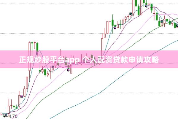 正规炒股平台app 个人配资贷款申请攻略