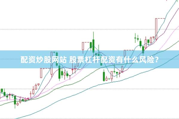 配资炒股网站 股票杠杆配资有什么风险？