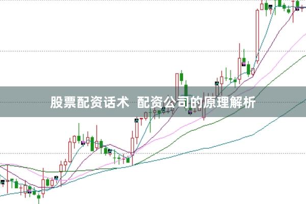 股票配资话术  配资公司的原理解析
