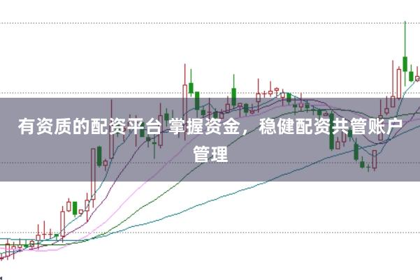 有资质的配资平台 掌握资金，稳健配资共管账户管理