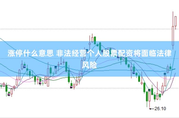 涨停什么意思 非法经营个人股票配资将面临法律风险