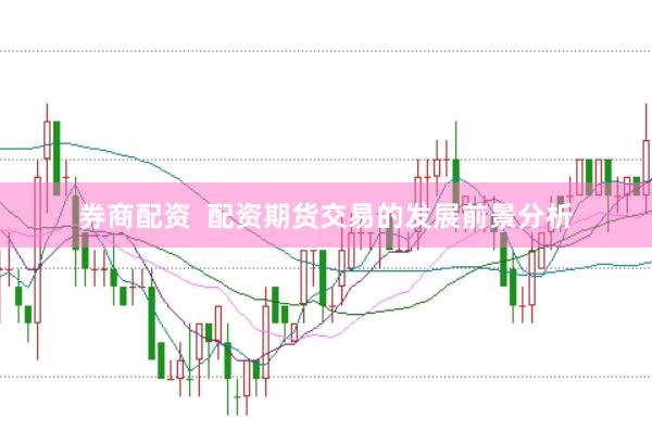 券商配资  配资期货交易的发展前景分析