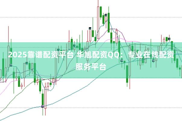 2025靠谱配资平台 华旭配资QQ：专业在线配资服务平台